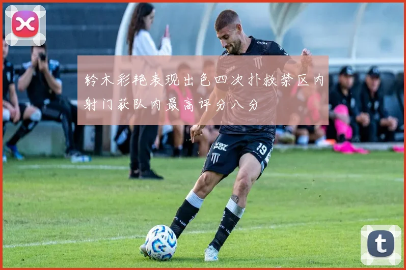 铃木彩艳表现出色四次扑救禁区内射门获队内最高评分八分